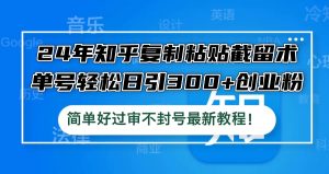 知乎复制粘贴截留术，单号轻松日引300+创业粉，简单好过审…-仙女副业网
