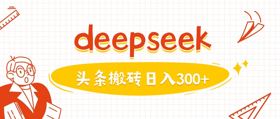 利用deepseek分钟一篇图文，做头条日入3张-仙女副业网