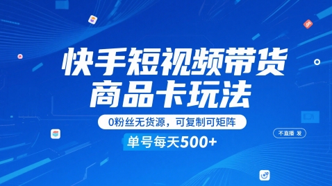快手短视频带货商品卡玩法，不直播不发视频，0粉丝无货源，可复制可矩阵，单号每天1-5张-仙女副业网