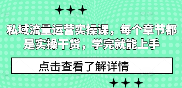 私域流量运营实操课，每个章节都是实操干货，学完就能上手-仙女副业网
