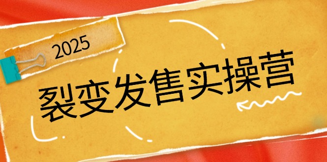 裂变发售实操营，全景解析裂变逻辑，打造动销新玩法，助力私域流量引爆-仙女副业网