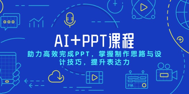 AI+PPT课程，助力高效完成PPT，掌握制作思路与设计技巧，提升表达力-仙女副业网