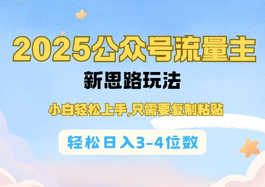 2025公双号流量主新思路玩法，小白轻松上手，只需要复制粘贴，轻松日入3-4位数-仙女副业网