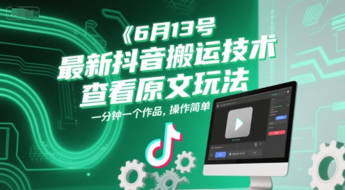 6月13号最新抖音搬运技术，查看原文玩法，一分钟一个作品，操作简单-仙女副业网