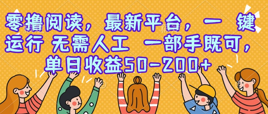 零撸阅读，最新平台，一键运行，无需人工 一部手机即可，单日收益50-200+-仙女副业网
