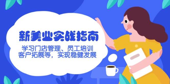 新美业实战指南，学习门店管理、员工培训、客户拓展等，实现稳健发展-仙女副业网