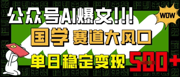 公众号AI爆文，国学赛道大风口，小白轻松上手，单日稳定变现5张-仙女副业网