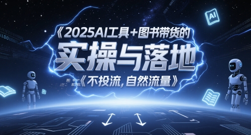 2025AI工具+图书带货的实操与落地，图文起号带货全攻略，不投流，自然流量-仙女副业网