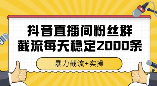 抖音直播间粉丝群截流，稳定采集数据全行业通用 2000条数据一天【揭秘】-仙女副业网