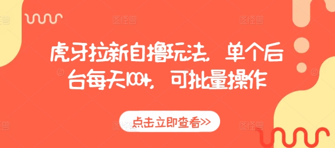 虎牙拉新自撸玩法，单个后台每天100+，可批量操作-仙女副业网