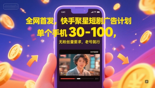 全网首发，快手聚星短剧广告计划，单个手机30-100，无粉丝量要求，老号就行-仙女副业网