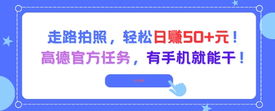 走路拍照，轻松日入50+!高德官方任务，有手机就能干-仙女副业网