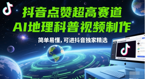 抖音点赞超高赛道，AI地理科普视频制作，简单易懂，可进抖音独家精选-仙女副业网