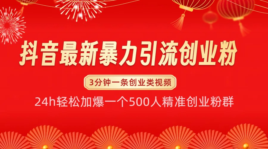 抖音最新暴力引流创业粉，24h轻松加爆一个500人精准创业粉群【揭秘】-仙女副业网