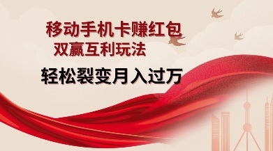 移动手机卡挣红包，双赢互利玩法，轻松裂变月入过W【仅揭秘】-仙女副业网