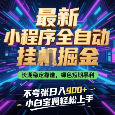 最新小程序全自动挂G掘金，长期稳定靠谱，绿色短期暴利不夸张日入9张，小白宝妈轻松上手【揭秘】-仙女副业网