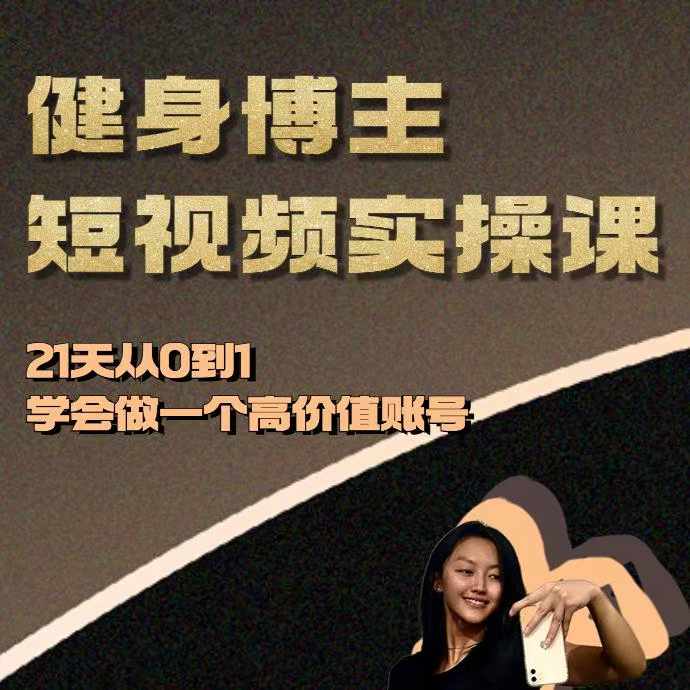 健身博主短视频实操课——21天从0到1学会做一个高价值账号-仙女副业网