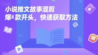 小说推文故事混剪爆款开头，快速获取方法-仙女副业网