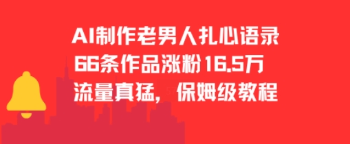 AI制作老男人扎心语录，66作品涨粉16.5w，流量真猛，保姆级教程-仙女副业网