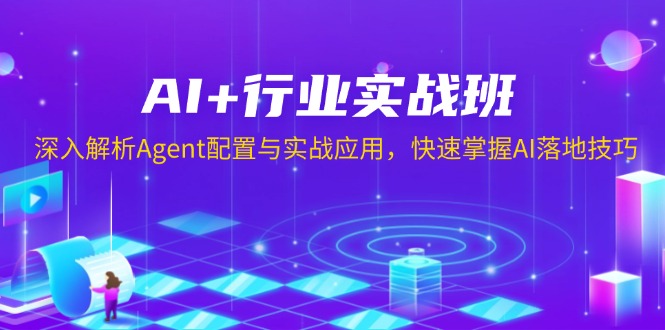 AI+行业实战班，深入解析Agent配置与实战应用，快速掌握AI落地技巧-仙女副业网