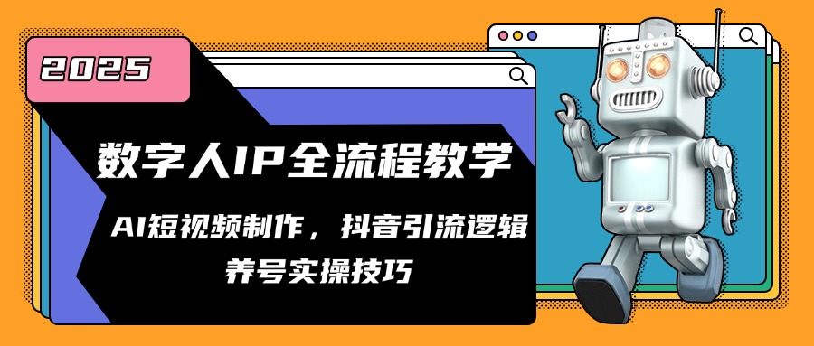 数字人IP全流程教学，AI短视频制作，抖音引流逻辑，养号实操技巧-仙女副业网