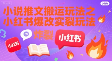小说推文搬运玩法之小红书，小红书爆改实长炸裂玩法-仙女副业网