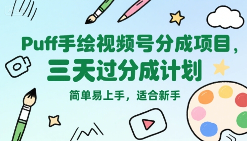 Puff手绘视频号分成项目，三天过分成计划，简单易上手，适合新手-仙女副业网