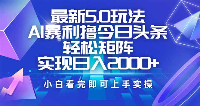 今日头条最新5.0玩法，思路简单，复制粘贴，轻松实现矩阵日入2000+-仙女副业网