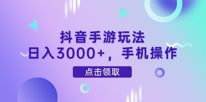 抖音手游玩法，日入3000+，手机操作-仙女副业网