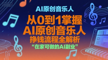 AI原创音乐人，从0到1掌握AI原创音乐人挣钱流程全解析，在家可做的AI副业-仙女副业网