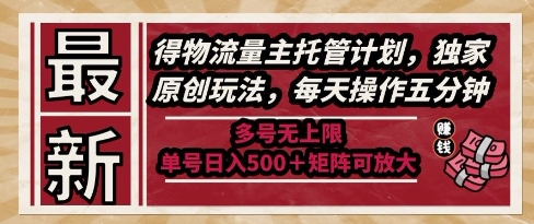 最新得物流量主托管计划，独家原创玩法，每天操作五分钟，多号无上限，单号日入5张+矩阵可放大【揭秘】-仙女副业网