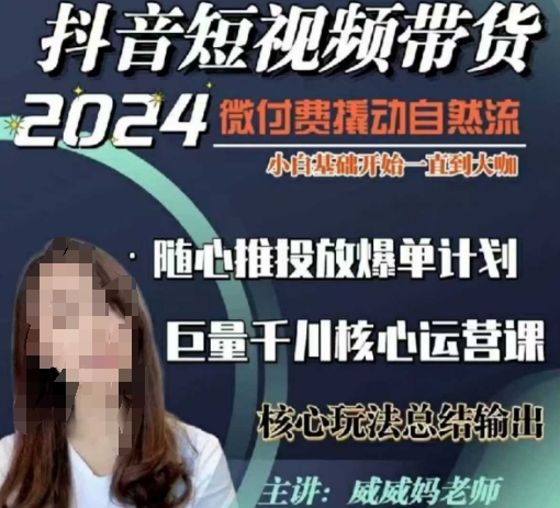 威威妈·短视频带货千川课，40节完整版，小白基础开始到大咖，微付费撬动自然流-仙女副业网