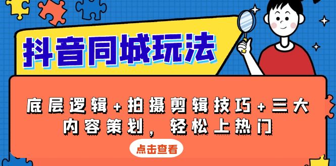 抖音 同城玩法，底层逻辑+拍摄剪辑技巧+三大内容策划，轻松上热门-仙女副业网