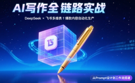 AI写作全链路：DeepSeek结构化Prompt+飞书多维表打造爆款内容体系-仙女副业网