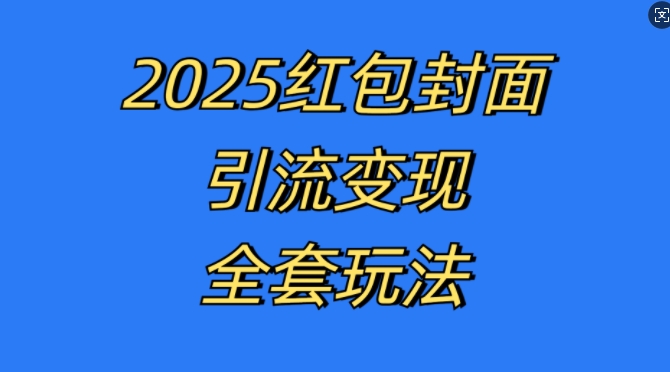 红包封面引流变现全套玩法，最新的引流玩法和变现模式，认真执行，嘎嘎赚钱【揭秘】-仙女副业网