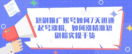 短剧推广账号如何7天迅速起号涨粉，如何涨精准短剧粉实操干货-仙女副业网