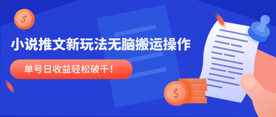 小说推文新玩法，无脑搬运操作，单号日收益轻松破千！-仙女副业网