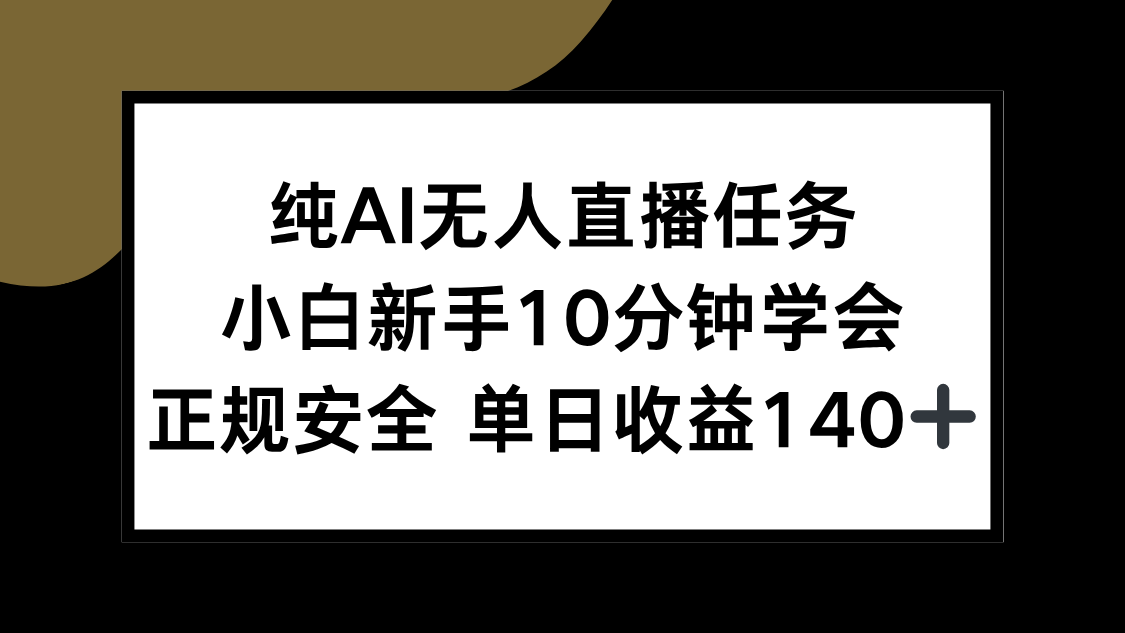 纯AI无人直播任务，小白新手10分钟学会 ，正规安全 单日收益140+-仙女副业网