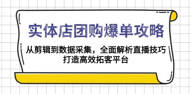 实体店-团购爆单攻略：从剪辑到数据采集，全面解析直播技巧，打造高效...-仙女副业网