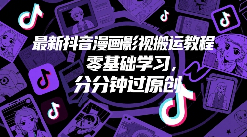 最新抖音漫画影视搬运教程，零基础学习，分分钟过原创-仙女副业网
