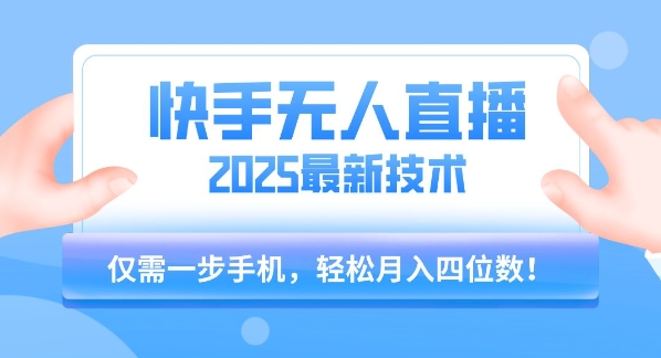 【快手无人直播】2025年最新玩法，只需一部手机，轻松月入四位数【揭秘】-仙女副业网