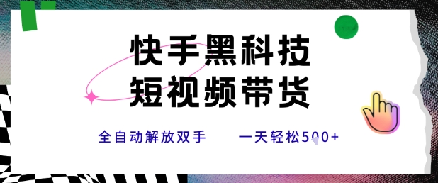 快手黑科技短视频带货，条条原创无脑搬运，新手小白轻松一天5张+【揭秘】-仙女副业网