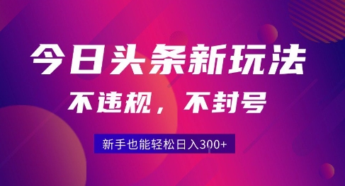 2025今日头条原创玩法5.0，不违规不封号，零门槛新手跟着做也能日入3张+-仙女副业网