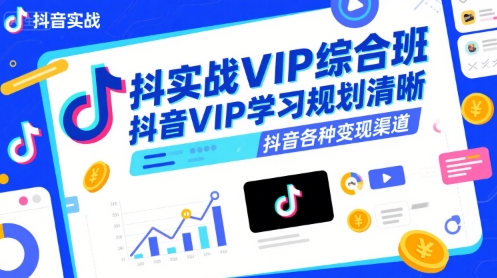抖音实战VIP综合班，抖音VIP学习规划请晰抖音各种变现渠道-仙女副业网