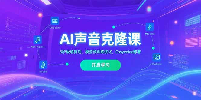 AI声音克隆课‌，3秒极速复刻，模型预训练优化，Cosyvoice部署-仙女副业网