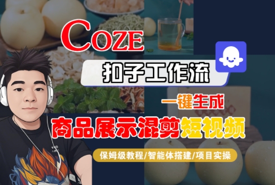 Coze扣子工作流一键生成商品展示混剪短视频，保姆级教程-智能体搭建-项目实操-仙女副业网