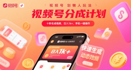 视频号分成计划懒人玩法，十秒生成视频，日入1k+，手机一键操作【揭秘】-仙女副业网