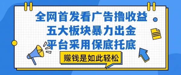 全网首发看广告撸收益，五大板块暴力出金，平台采用保底托底，挣钱是如此轻松作【揭秘】-仙女副业网