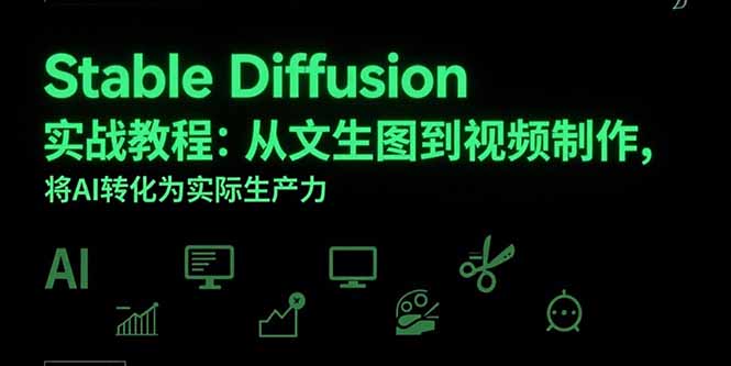 Stable Diffusion实战教程：从文生图到视频制作，将AI转化为实际生产力-仙女副业网