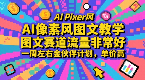 AI像素风图文教学，图文赛道流量非常好，一周左右金伙伴计划，单价高-仙女副业网
